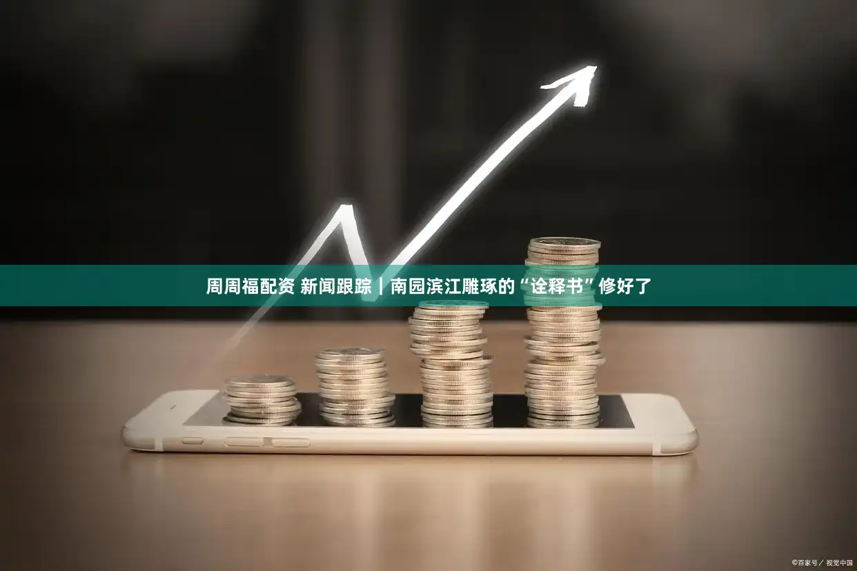 周周福配资 新闻跟踪｜南园滨江雕琢的“诠释书”修好了