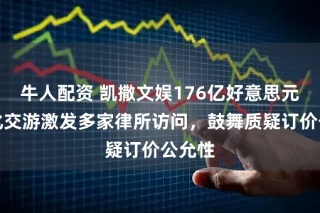牛人配资 凯撒文娱176亿好意思元特有化交游激发多家律所访问，鼓舞质疑订价公允性