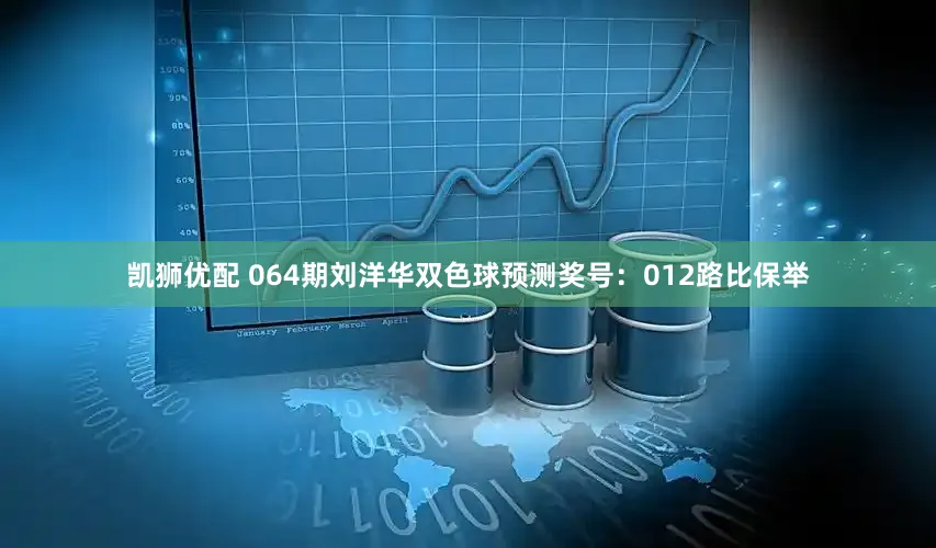 凯狮优配 064期刘洋华双色球预测奖号:012路比保举