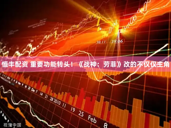 恒丰配资 重要功能转头!《战神:劳菲》改的不仅仅主角