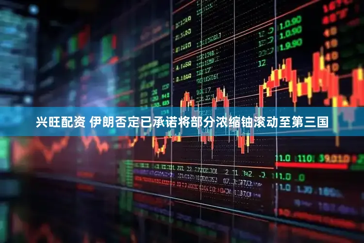 兴旺配资 伊朗否定已承诺将部分浓缩铀滚动至第三国