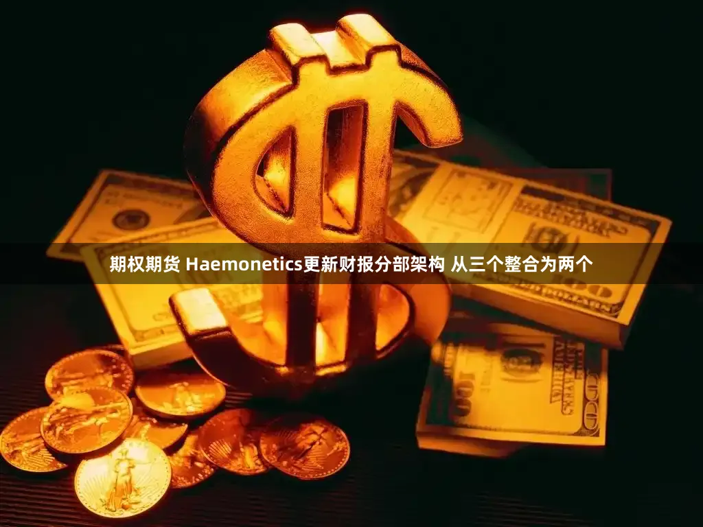 期权期货 Haemonetics更新财报分部架构 从三个整合为两个