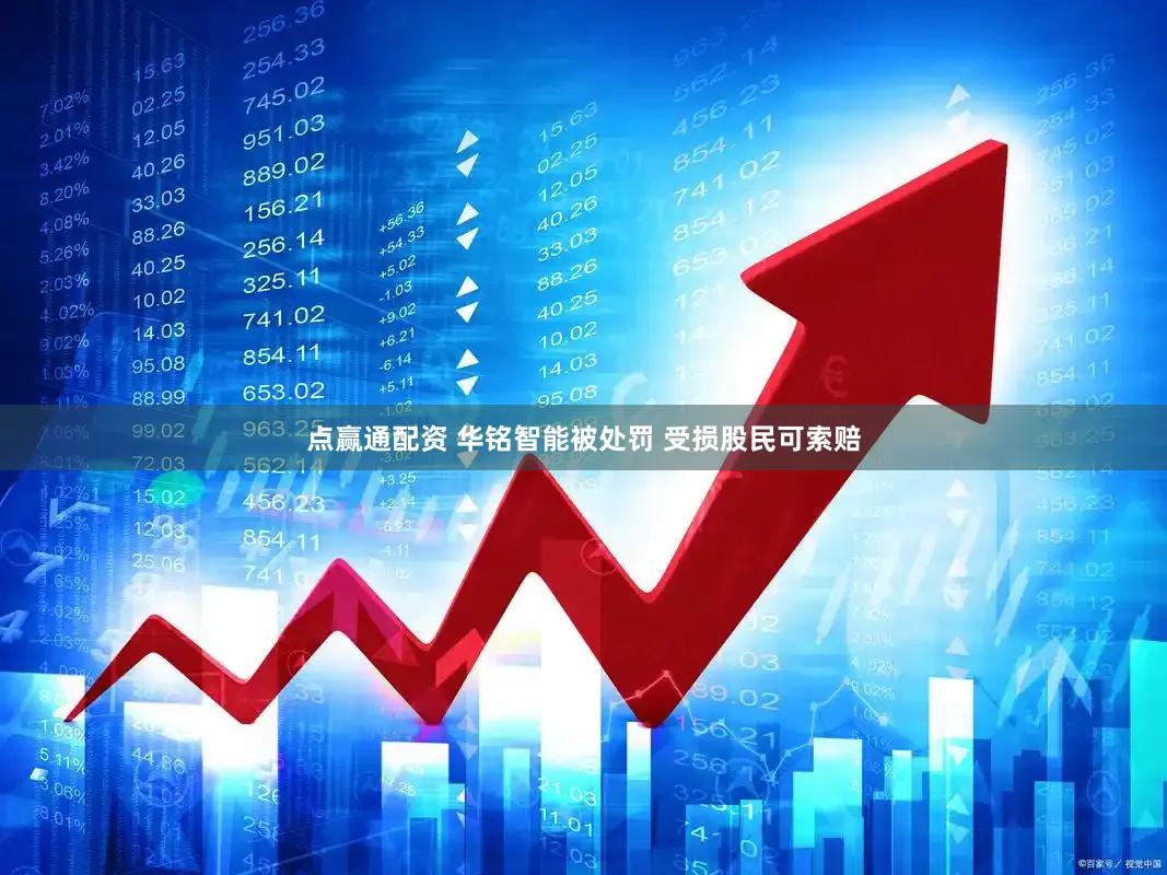 点赢通配资 华铭智能被处罚 受损股民可索赔