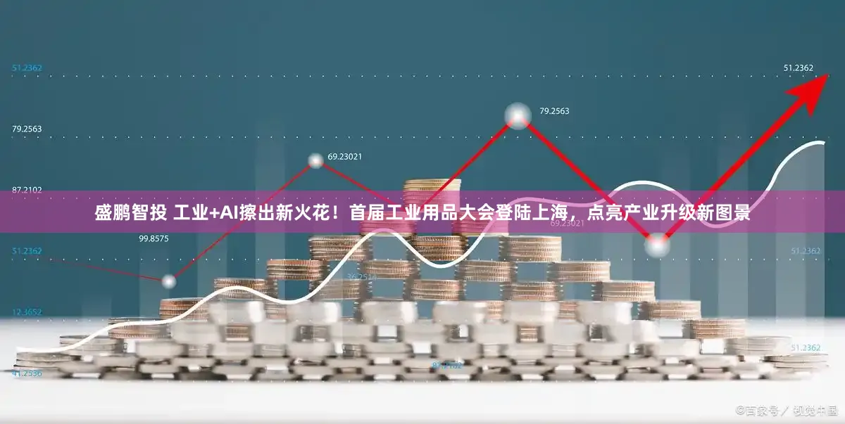盛鹏智投 工业+AI擦出新火花！首届工业用品大会登陆上海，点亮产业升级新图景