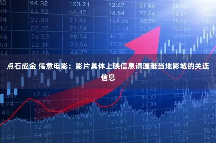 点石成金 儒意电影：影片具体上映信息请温雅当地影城的关连信息