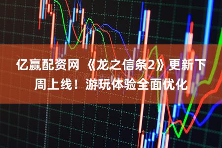 亿赢配资网 《龙之信条2》更新下周上线！游玩体验全面优化