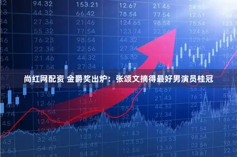 尚红网配资 金爵奖出炉：张颂文摘得最好男演员桂冠